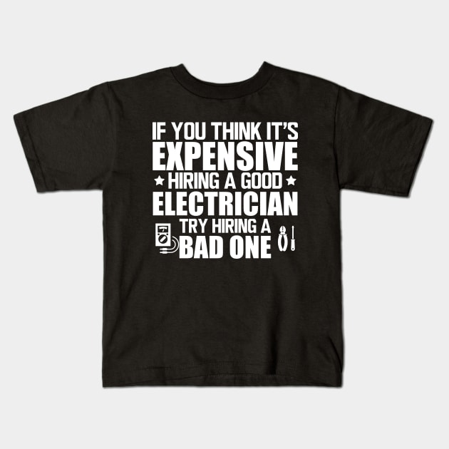 Electrician - If you think it's expensive hiring a good electrician try hiring bad one w Kids T-Shirt by KC Happy Shop